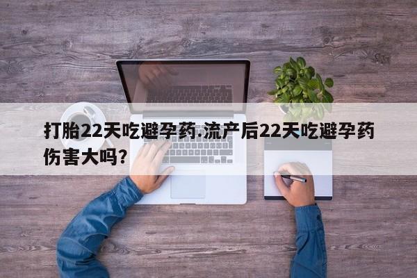 正品堕胎药咨询购买打胎22天吃避孕药.流产后22天吃避孕药伤害大吗？