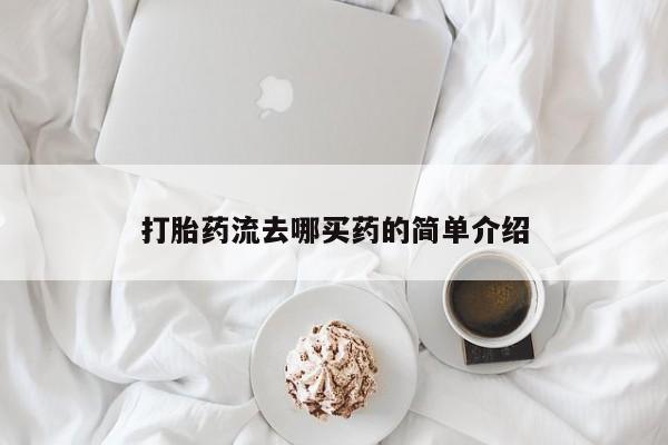 正品堕胎药咨询购买打胎药流去哪买药的简单介绍