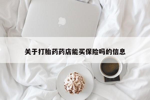 正品堕胎药咨询购买关于打胎药药店能买保险吗的信息