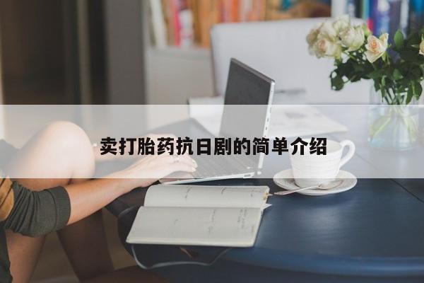 正品堕胎药咨询购买卖打胎药抗日剧的简单介绍