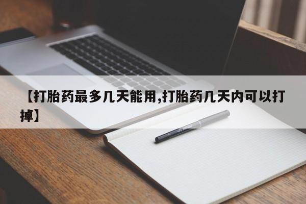 正品堕胎药咨询购买【打胎药最多几天能用,打胎药几天内可以打掉】